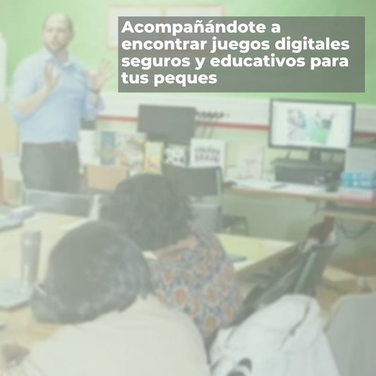 Acompañándote a encontrar juegos digitales seguros y educativos para tus peques