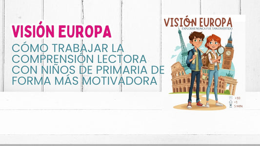 Visión Europa. Cómo trabajar la comprensión lectora con niños de Primaria de forma más motivadora